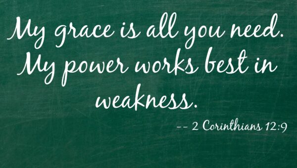And He said to me, “My grace is sufficient for you, for
