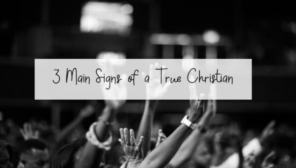 Three Main Signs of a True Christian